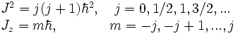 \begin{matrix} J^2 = j(j+1) \hbar^2,  & j = 0, 1/2, 1, 3/2, ... \\ J_z = m \hbar, \qquad\quad & m = -j, -j+1, ..., j\end{matrix}